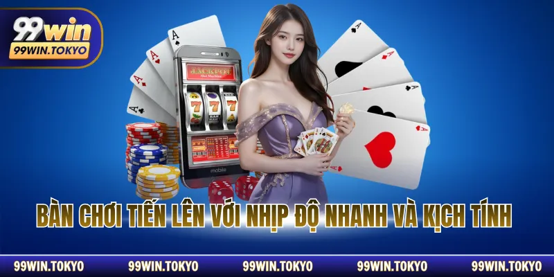 Bàn chơi tiến lên với nhịp độ nhanh và kịch tính