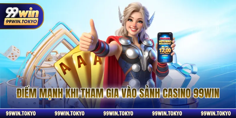 Điểm mạnh khi tham gia vào sảnh casino 99WIN