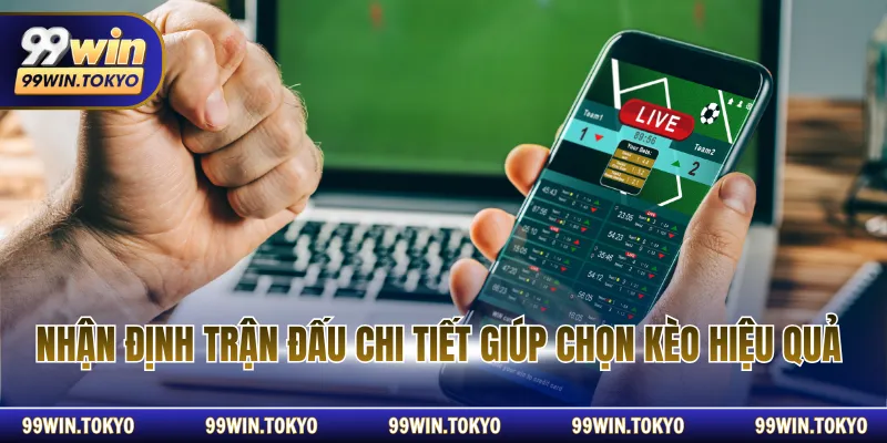 Nhận định trận đấu chi tiết giúp chọn kèo hiệu quả