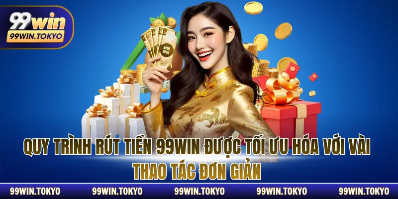 Quy trình rút tiền 99WIN được tối ưu hóa với vài thao tác đơn giản