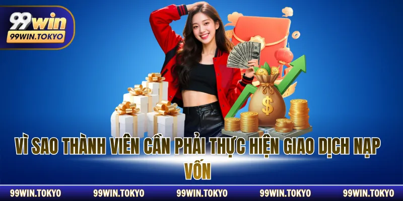 Vì sao thành viên cần phải thực hiện giao dịch nạp vốn